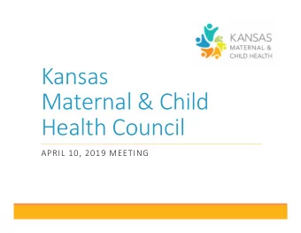 Kansas  Maternal &amp; Child  Health Council  APRIL 10, 2019 MEETING  Welcome  Approval of Minutes