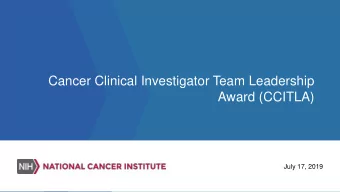Award (CCITLA)  July 17, 2019  Cancer Clinical Investigator  Team Leadership Awards    Recognize