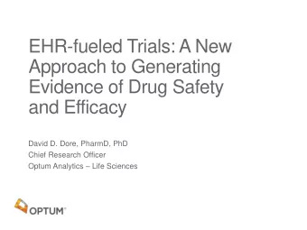 Approach to Generating  Evidence of Drug Safety  and Efficacy  David D. Dore, PharmD, PhD  Chief