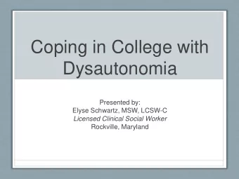 Coping in College with  Dysautonomia  Presented by:  Elyse Schwartz, MSW, LCSW-C  Licensed Clinical