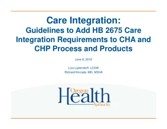 Care Integration:  Guidelines to Add HB 2675 Care  Integration Requirements to CHA and  CHP Process