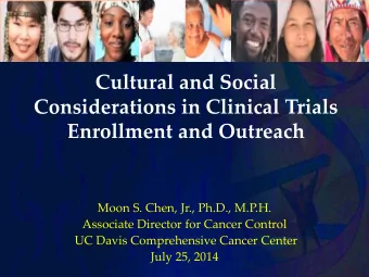 Cultural and Social  Considerations in Clinical Trials  Enrollment and Outreach  Moon S. Chen, Jr.,