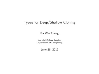 Types for Deep/Shallow Cloning  Ka Wai Cheng  Imperial College London  Department of Computing