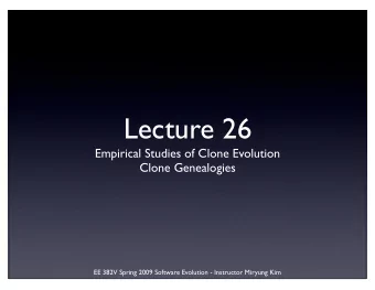 Lecture 26  Empirical Studies of Clone Evolution  Clone Genealogies  EE 382V Spring 2009 Software