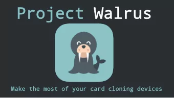Project  Project Walrus  Walrus  Make the most of your card cloning devices  Make the most of your