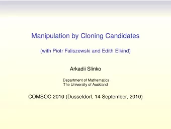 Manipulation by Cloning Candidates  (with Piotr Faliszewski and Edith Elkind)  Arkadii Slinko