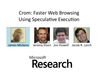 Crom: Faster Web Browsing  Using Specula9ve Execu9on  James Mickens  Jeremy Elson Jon Howell Jacob