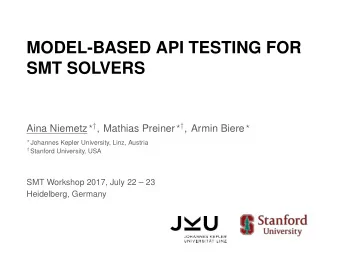 MODEL-BASED API TESTING FOR  SMT SOLVERS Aina Niemetz   , Mathias Preiner   , Armin