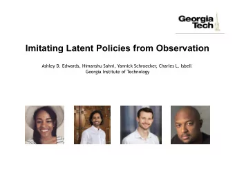 Imitating Latent Policies from Observation  Ashley D. Edwards, Himanshu Sahni, Yannick Schroecker,