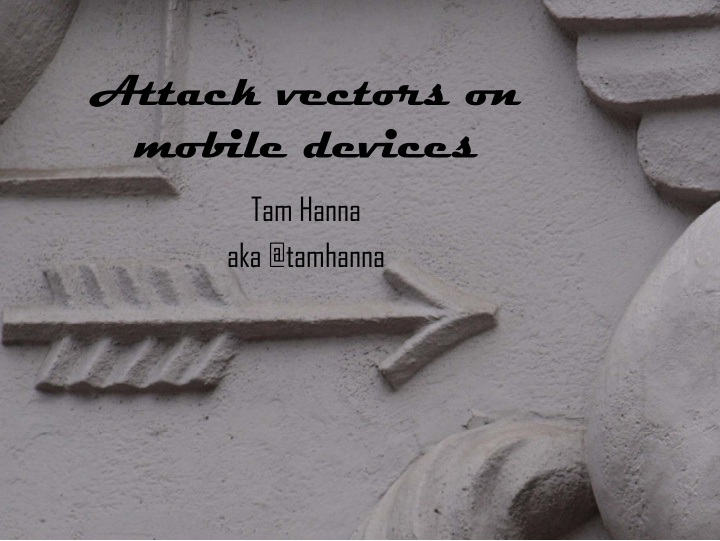 attack vectors on mobile devices tam hanna aka tamhanna