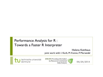 Performance Analysis for R :  Towards a Faster R Interpreter  Helena Kotthaus  joint work with: I.