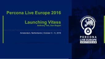 Percona Live Europe 2016  Launching Vitess  Anthony Yeh, Dan Rogart  Amsterdam, Netherlands |