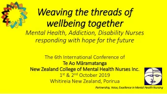 Weaving the threads of  wellbeing together  Mental Health, Addiction, Disability Nurses  responding