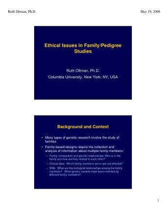 Ethical Issues in Family/Pedigree  Studies  Ruth Ottman, Ph.D.  Ruth Ottman, Ph.D.  Columbia