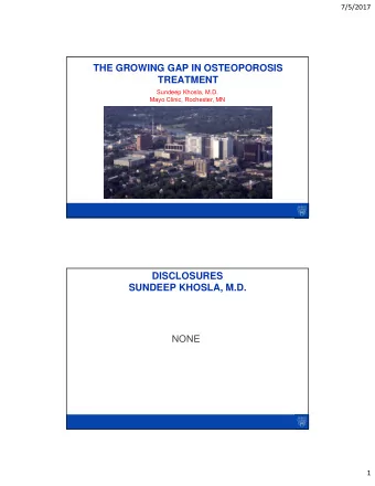 THE GROWING GAP IN OSTEOPOROSIS  TREATMENT  Sundeep Khosla, M.D.  Mayo Clinic, Rochester, MN