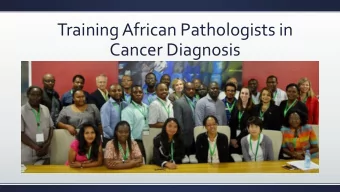 Training African Pathologists in  Cancer Diagnosis  Background  Following the success of our prior