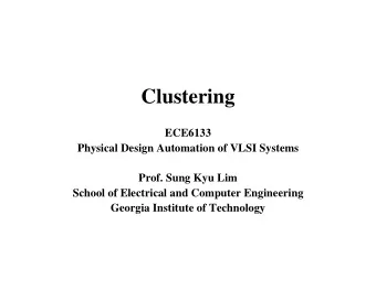 Clustering  ECE6133  Physical Design Automation of VLSI Systems  Prof. Sung Kyu Lim  School of