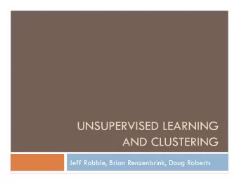 UNSUPERVISED LEARNING  AND CLUSTERING  Jeff Robble, Brian Renzenbrink, Doug Roberts  Unsupervised