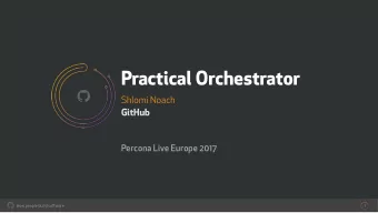 Practical Orchestrator    Shlomi Noach GitHub  Percona Live Europe 2017   How people build so
