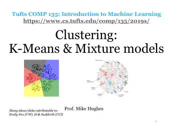 Clustering:  K-Means &amp; Mixture models  Prof. Mike Hughes  Many ideas/slides attributable to: