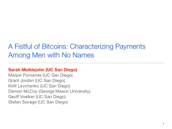 A Fistful of Bitcoins: Characterizing Payments  Among Men with No Names  Sarah Meiklejohn (UC San