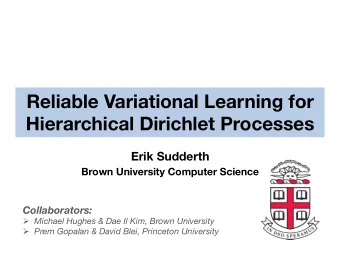 Reliable Variational Learning for Hierarchical Dirichlet Processes Erik Sudderth Brown University