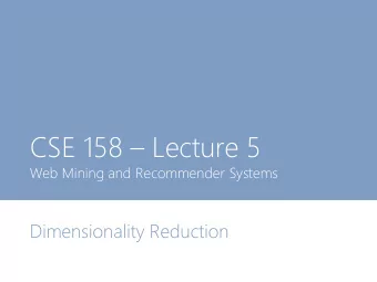 CSE 158  Lecture 5  Web Mining and Recommender Systems  Dimensionality Reduction  This week How