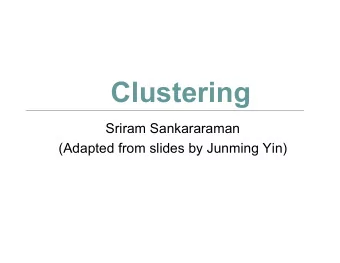 Clustering  Sriram Sankararaman  (Adapted from slides by Junming Yin)  Outline  Introduction
