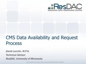 CMS Data Availability and Request  Process  David Lanctin, M.P.H.  Technical Advisor  ResDAC,