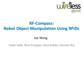 Robot Object Manipulation Using RFIDs  Jue Wang  Fadel Adib, Ross Knepper, Dina Katabi, Daniela Rus