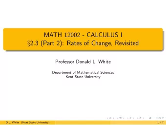 MATH 12002 - CALCULUS I  2.3 (Part 2): Rates of Change, Revisited  Professor Donald L. White