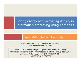 Saving energy and increasing density in  information processing using photonics  David Miller,