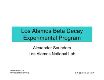 Los Alamos Beta Decay  Experimental Program  Alexander Saunders  Los Alamos National Lab  2