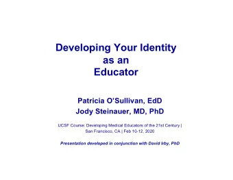 Developing Your Identity  as an  Educator  Patricia OSullivan, EdD  Jody Steinauer, MD, PhD