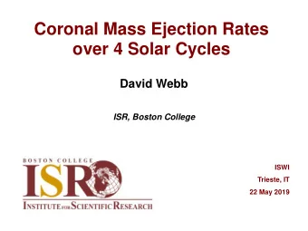 Coronal Mass Ejection Rates over 4 Solar Cycles David Webb  ISR, Boston College  ISWI  Trieste, IT