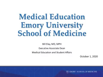 Medical Education  Emory University  School of Medicine  Bill Eley, MD, MPH  Executive Associate
