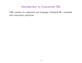Introduction to Concurrent ML  CML consists of a sequential core languageStandard MLextended