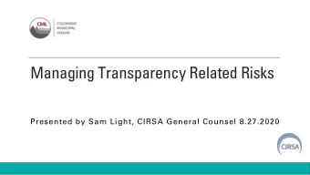 Managing Transparency Related Risks  Presented by Sam Light, CIRSA General Counsel 8.27.2020