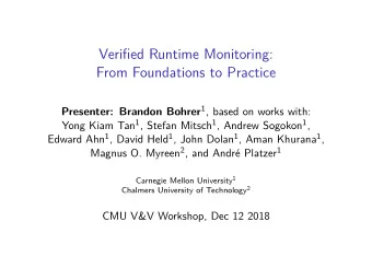 Verified Runtime Monitoring:  From Foundations to Practice Presenter: Brandon Bohrer 1 , based on