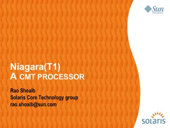 Niagara(T1) A CMT PROCESSOR  Rao Shoaib  Solaris Core Technology group  rao.shoaib@sun.com  Agenda: