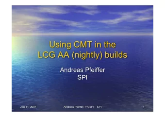 Using CMT in the  LCG AA (nightly) builds  Andreas Pfeiffer  SPI  Jan 31, 2007  Andreas Pfeiffer,