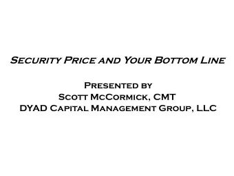 Security Price and Your Bottom Line  Presented by  Scott McCormick, CMT  DYAD Capital Management