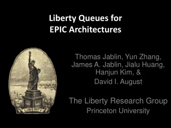 Liberty Queues for  EPIC Architectures  Thomas Jablin, Yun Zhang,  James A. Jablin, Jialu Huang,