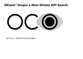 OCaml  Scope: a New OCaml API Search  Jun Furuse - Standard Chartered Bank  Who am I?  OCaml