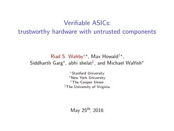Verifiable ASICs:  trustworthy hardware with untrusted components Riad S. Wahby   , Max