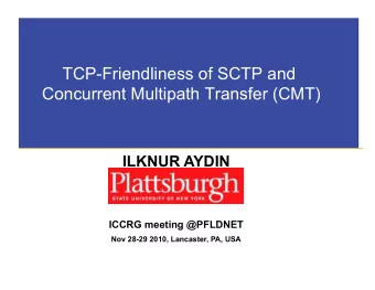 TCP-Friendliness of SCTP and  Concurrent Multipath Transfer (CMT)  ILKNUR AYDIN  ICCRG meeting