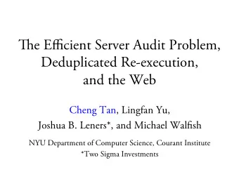 Ti e E ffi cient Server Audit Problem,  Deduplicated Re-execution,  and the Web  Cheng Tan, Lingfan