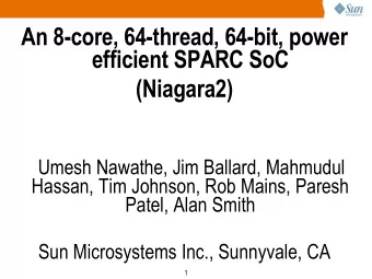 An 8-core, 64-thread, 64-bit, power  efficient SPARC SoC  (Niagara2)  Umesh Nawathe, Jim Ballard,