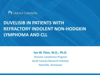 DUVELISIB IN PATIENTS WITH  REFRACTORY INDOLENT NON-HODGKIN  LYMPHOMA AND CLL Ian W. Flinn , M.D.,