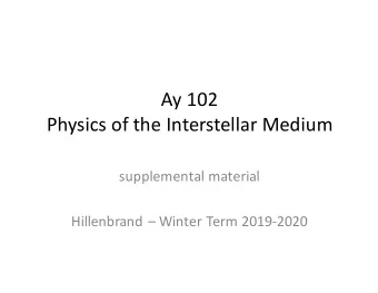 Ay 102  Physics of the Interstellar Medium  supplemental material  Hillenbrand  Winter Term